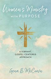 Women's Ministry With Purpose: A Vibrant, Gospel-centered Approach by Gena B. McCown Paperback Book