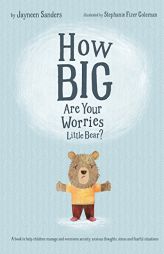 How Big Are Your Worries Little Bear?: A book to help children manage and overcome anxiety, anxious thoughts, stress and fearful situations by Jayneen Sanders Paperback Book