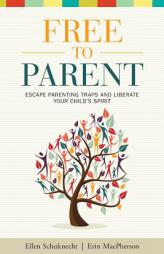 Free to Parent: Escape Parenting Traps and Liberate Your Child's Spirit by Ellen M. Schuknecht Paperback Book