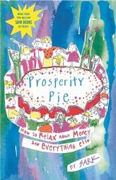 Prosperity Pie : How to Relax About Money and Everything Else by Sark Paperback Book
