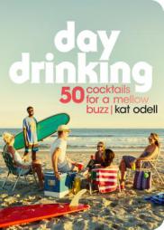 Day Drinking: 50 Cocktails for a Mellow Buzz by Kat Odell Paperback Book