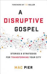 A Disruptive Gospel: Stories and Strategies for Transforming Your City by Mac Pier Paperback Book