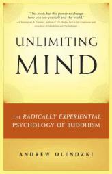 Unlimiting Mind: The Radically Experiential Psychology of Buddhism by Andrew Olendzki Paperback Book
