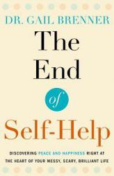 The End of Self-Help: Discovering Peace and Happiness Right at the Heart of Your Messy, Scary, Brilliant Life by Dr Gail Brenner Paperback Book