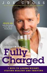 Reboot with Joe: Fully Charged: 7 Keys to Losing Weight, Staying Healthy and Thriving by Joe Cross Paperback Book
