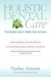 Holistic Dental Care: The Complete Guide to Healthy Teeth and Gums by Nadine Artemis Paperback Book