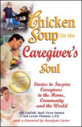 Chicken Soup for the Caregiver's Soul: Stories to Inspire Caregivers in the Home, Community and the World (Chicken Soup for the Soul) by Jack Canfield Paperback Book