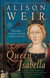 Queen Isabella: Treachery, Adultery, and Murder in Medieval England by Alison Weir Paperback Book