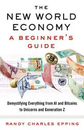 The New World Economy: A Beginner's Guide by Randy Charles Epping Paperback Book