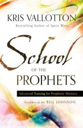 School of the Prophets: Advanced Training for Prophetic Ministry by Kris Vallotton Paperback Book