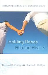 Holding Hands, Holding Hearts: Recovering a Biblical View of Christian Dating by Richard D. Phillips Paperback Book