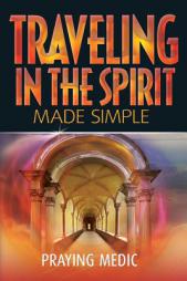 Traveling in the Spirit Made Simple by Praying Medic Paperback Book