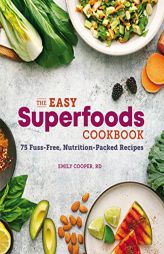 The Easy Superfoods Cookbook: 75 Fuss-Free, Nutrition-Packed Recipes by Emily Cooper Paperback Book