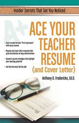 Ace Your Teacher Resume (and Cover Letter): Insider Secrets That Get You Noticed by Anthony D. Fredericks Paperback Book