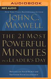 The 21 Most Powerful Minutes in a Leader's Day: Revitalize Your Spirit and Empower Your Leadership by John C. Maxwell Paperback Book