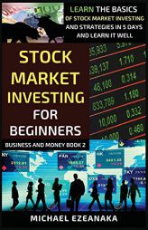Stock Market Investing For Beginners: Learn The Basics Of Stock Market Investing And Strategies In 5 Days And Learn It Well (Business and Money) by Michael Ezeanaka Paperback Book