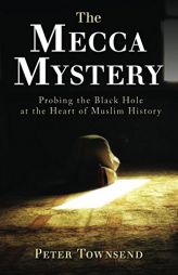The Mecca Mystery: Probing the Black Hole at the Heart of Muslim History by Townsend Peter Paperback Book