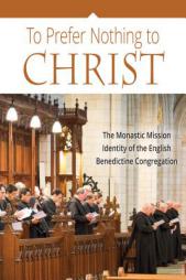 To Prefer Nothing to Christ: The Monastic Mission of the English Benedictine Congregation by Various Paperback Book
