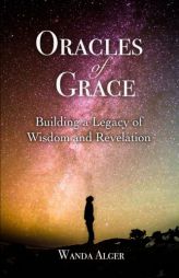 Oracles of Grace: Building a Legacy of Wisdom and Revelation by Wanda Alger Paperback Book