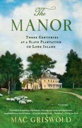 The Manor: Three Centuries at a Slave Plantation on Long Island by Mac Griswold Paperback Book