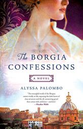 The Borgia Confessions: A Novel by Alyssa Palombo Paperback Book