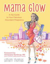 Mama Glow: A Hip Lifestyle Guide to Your Fabulous Abundant Pregnancy by Latham Thomas Paperback Book