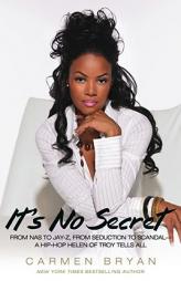 It's No Secret: From NAS to Jay-Z, from Seduction to Scandal--A Hip-Hop Helen of Troy Tells All by Carmen Bryan Paperback Book