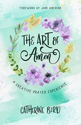 The Art of Amen: A Creative Prayer Experience by Catherine Bird Paperback Book
