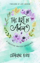 The Art of Amen: A Creative Prayer Experience by Catherine Bird Paperback Book