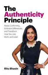 The Authenticity Principle: Resist Conformity, Embrace Differences, and Transform How You Live, Work, and Lead by Ritu Bhasin Paperback Book