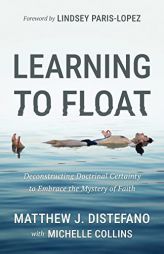 Learning to Float: Deconstructing Doctrinal Certainty to Embrace the Mystery of Faith by Matthew J. DiStefano Paperback Book