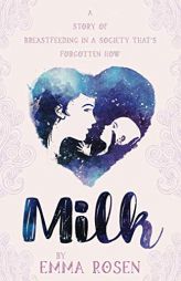 Milk: A Story of Breastfeeding in a Society That's Forgotten How by Emma Rosen Paperback Book