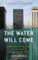 The Water Will Come: Rising Seas, Sinking Cities, and the Remaking of the Civilized World by Jeff Goodell Paperback Book