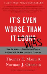 It's Even Worse Than It Looks: How the American Constitutional System Collided with the New Politics of Extremism by Thomas E. Mann Paperback Book