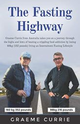 The Fasting Highway: Graeme Currie from Australia takes you on a journey through the highs and lows of beating a crippling food addiction by losing .. by Graeme Currie Paperback Book