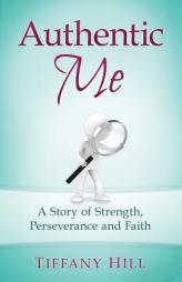Authentic Me: A Story of Strength, Perseverance and Faith by Tiffany Hill Paperback Book