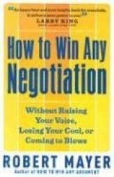 How to Win Any Negotiation: Without Raising Your Voice, Losing Your Cool, or Coming to Blows by Robert Mayer Paperback Book