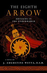 The Eighth Arrow: Odysseus in the Underworld, a Novel by J. Augustine Wetta Paperback Book