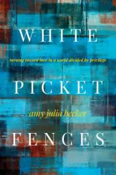White Picket Fences: Turning Toward Love in a World Divided by Privilege by Amy Julia Becker Paperback Book