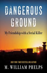 Dangerous Ground: My Friendship with a Serial Killer by M. William Phelps Paperback Book