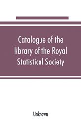 Catalogue of the library of the Royal Statistical Society by Unknown Paperback Book
