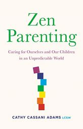 Zen Parenting: Caring for Ourselves and Our Children in an Unpredictable World by Cathy Cassani Adams Paperback Book