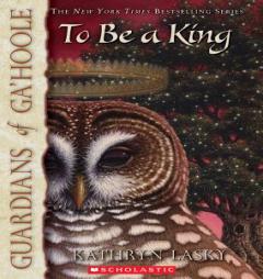 To Be a King (Guardians of Ga'Hoole series, Book 11) by Kathryn Lasky Paperback Book