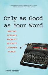 Only as Good as Your Word: Writing Lessons from My Favorite Literary Gurus by Susan Shapiro Paperback Book