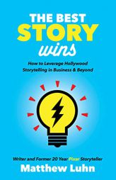 The Best Story Wins: How to Leverage Hollywood Storytelling in Business and Beyond by Matthew Luhn Paperback Book