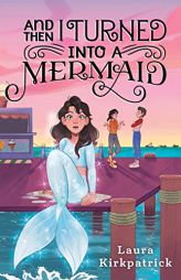 And Then I Turned Into a Mermaid by Laura Kirkpatrick Paperback Book