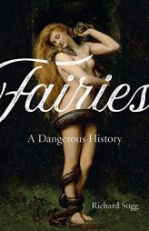Fairies: A Dangerous History by Richard Sugg Paperback Book
