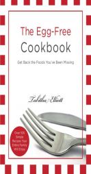 The Egg-Free Cookbook: Get Back the Foods You've Been Missing by Tabitha Elliott Paperback Book