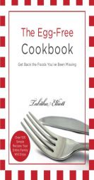 The Egg-Free Cookbook: Get Back the Foods You've Been Missing by Tabitha Elliott Paperback Book