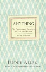 Anything: The Prayer That Unlocked My God and My Soul by Jennie Allen Paperback Book